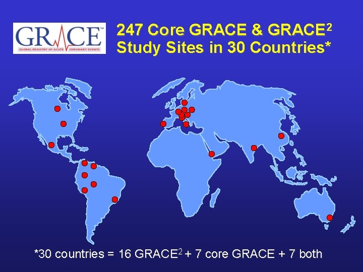 247 Core GRACE & GRACE 2 Study Sites in 30 Countries* *30 countries =