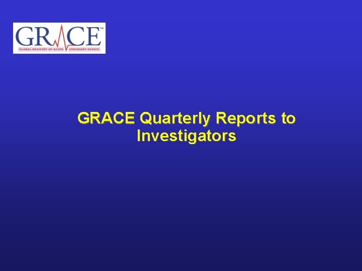 GRACE Quarterly Reports to Investigators 