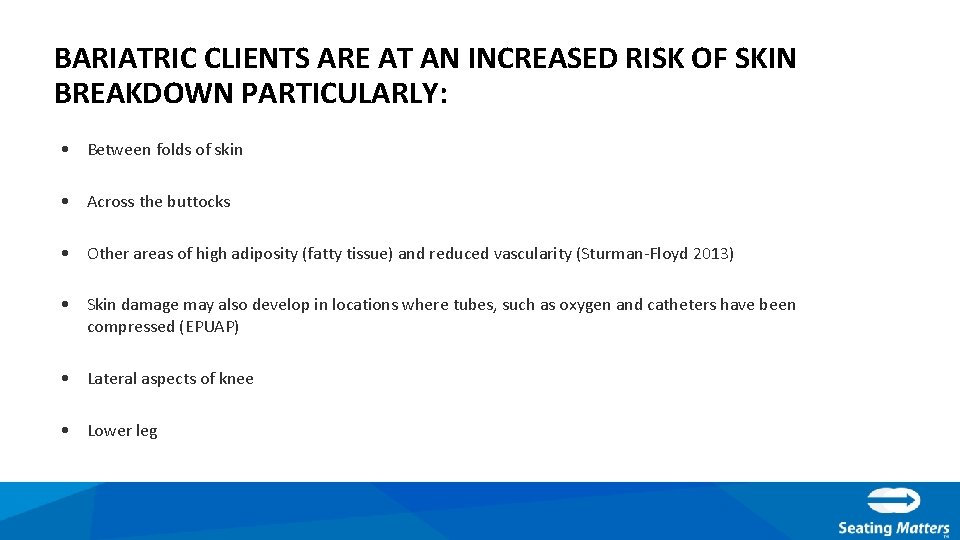 BARIATRIC CLIENTS ARE AT AN INCREASED RISK OF SKIN BREAKDOWN PARTICULARLY: • Between folds
