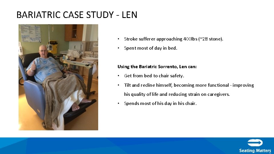 BARIATRIC CASE STUDY - LEN • Stroke sufferer approaching 400 lbs (~28 stone). •