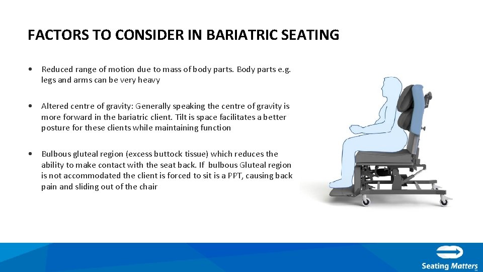 FACTORS TO CONSIDER IN BARIATRIC SEATING • Reduced range of motion due to mass
