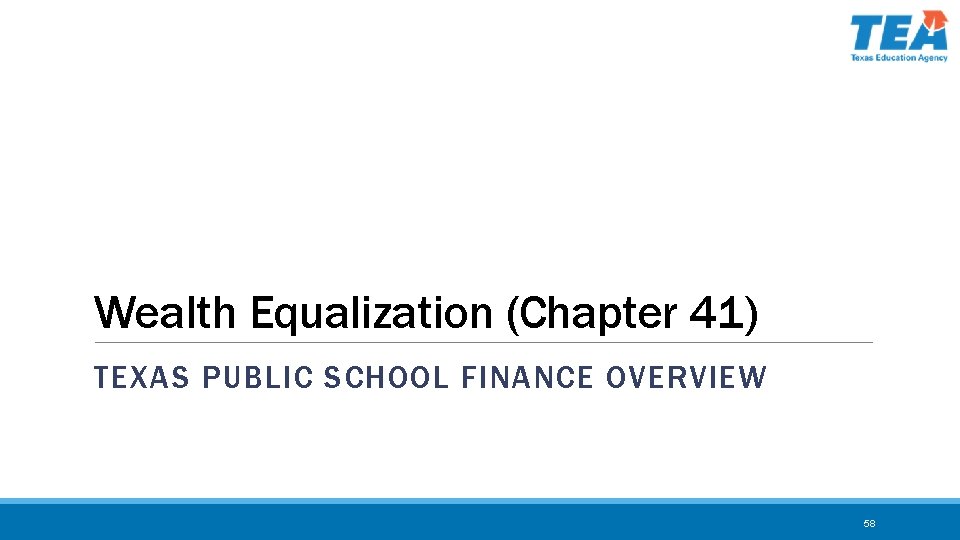 Wealth Equalization (Chapter 41) TEXAS PUBLIC SCHOOL FINANCE OVERVIEW 58 