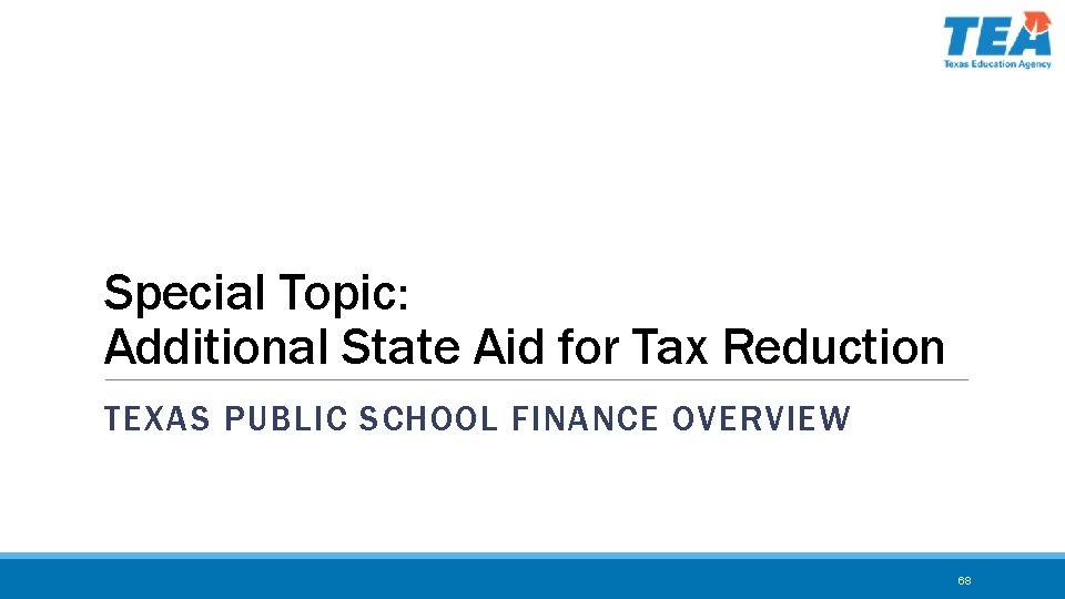 Special Topic: Additional State Aid for Tax Reduction TEXAS PUBLIC SCHOOL FINANCE OVERVIEW 68