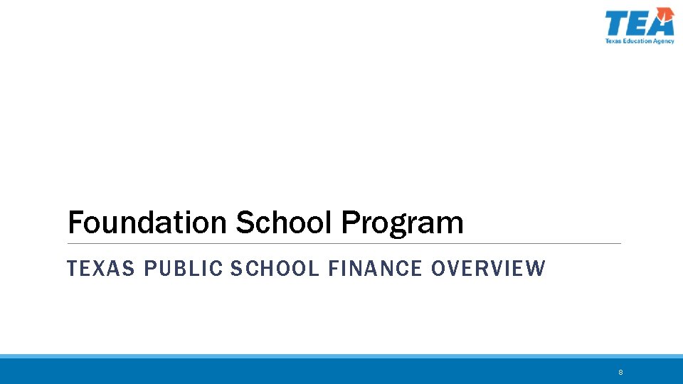 Foundation School Program TEXAS PUBLIC SCHOOL FINANCE OVERVIEW 8 