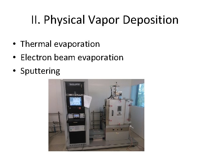 II. Physical Vapor Deposition • Thermal evaporation • Electron beam evaporation • Sputtering 