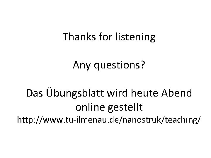 Thanks for listening Any questions? Das Übungsblatt wird heute Abend online gestellt http: //www.