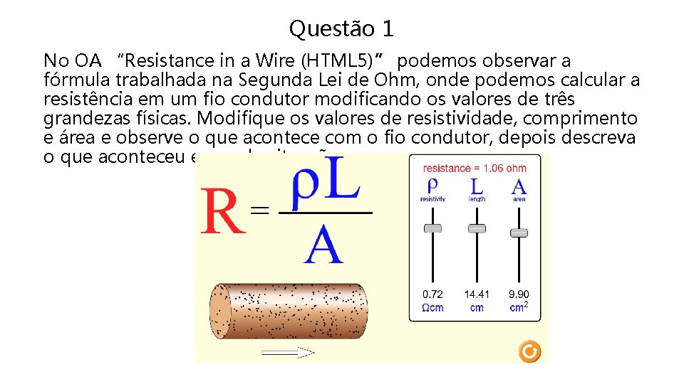 Questão 1 No OA “Resistance in a Wire (HTML 5)” podemos observar a fórmula