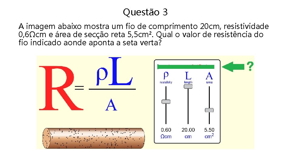 Questão 3 A imagem abaixo mostra um fio de comprimento 20 cm, resistividade 0,