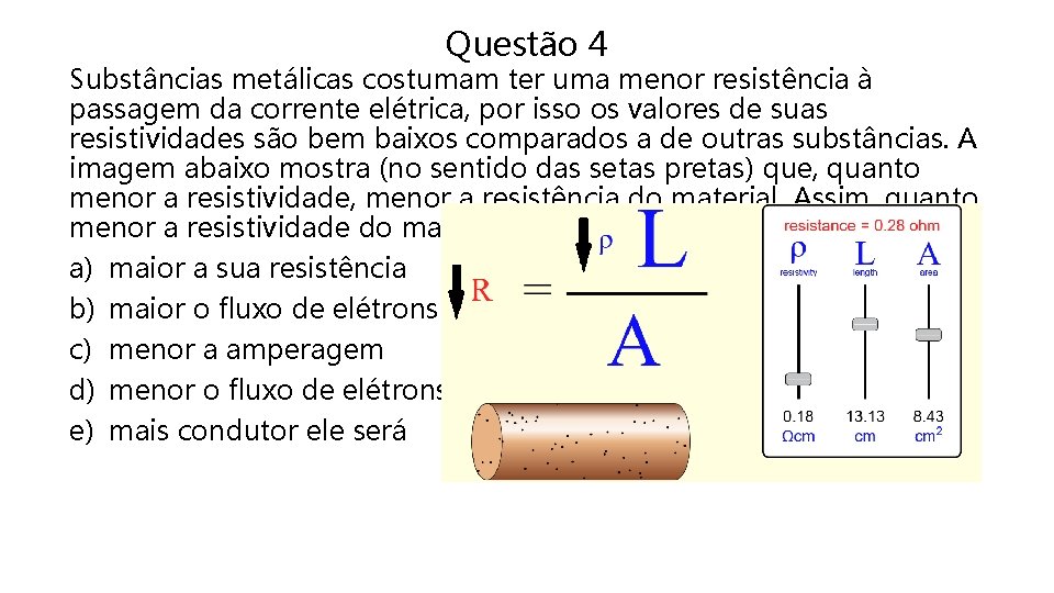 Questão 4 Substâncias metálicas costumam ter uma menor resistência à passagem da corrente elétrica,