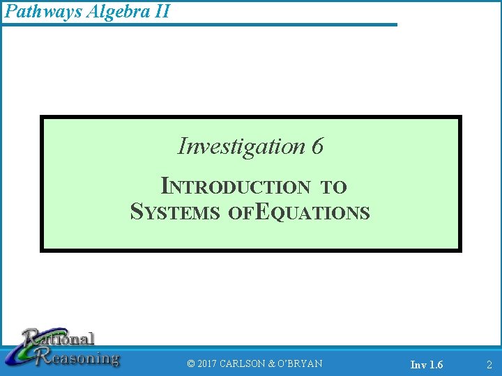 Pathways Algebra II Investigation 6 INTRODUCTION TO SYSTEMS OFEQUATIONS © 2017 CARLSON & O’BRYAN