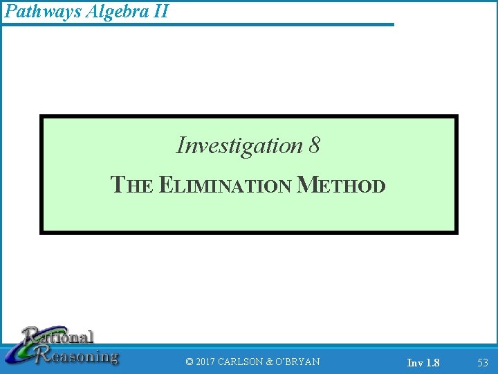 Pathways Algebra II Investigation 8 THE ELIMINATION METHOD © 2017 CARLSON & O’BRYAN Inv