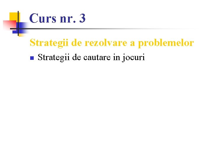 Curs nr. 3 Strategii de rezolvare a problemelor n Strategii de cautare in jocuri