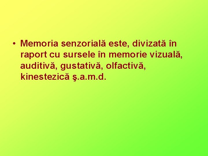  • Memoria senzorială este, divizată în raport cu sursele în memorie vizuală, auditivă,