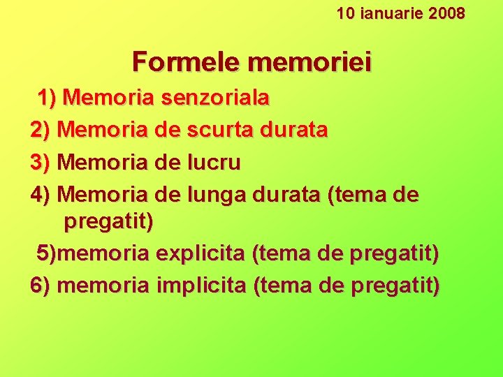 10 ianuarie 2008 Formele memoriei 1) Memoria senzoriala 2) Memoria de scurta durata 3)