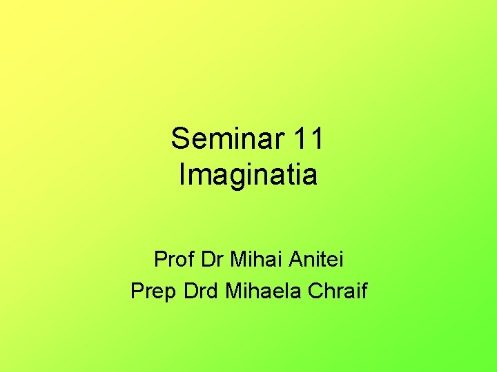 Seminar 11 Imaginatia Prof Dr Mihai Anitei Prep Drd Mihaela Chraif 