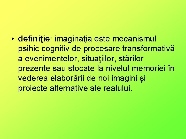  • definiţie: imaginaţia este mecanismul psihic cognitiv de procesare transformativă a evenimentelor, situaţiilor,