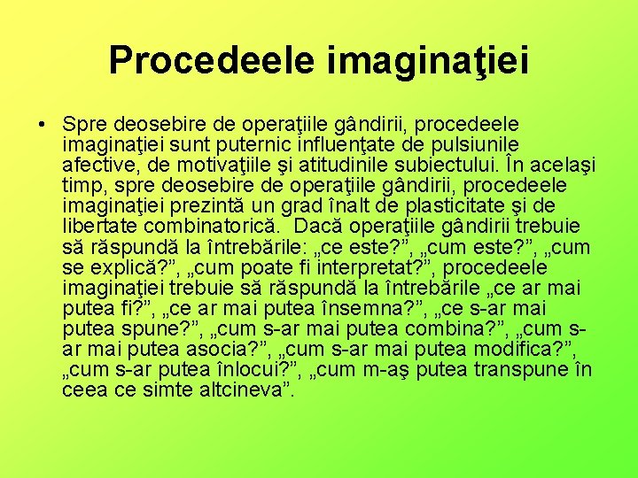 Procedeele imaginaţiei • Spre deosebire de operaţiile gândirii, procedeele imaginaţiei sunt puternic influenţate de