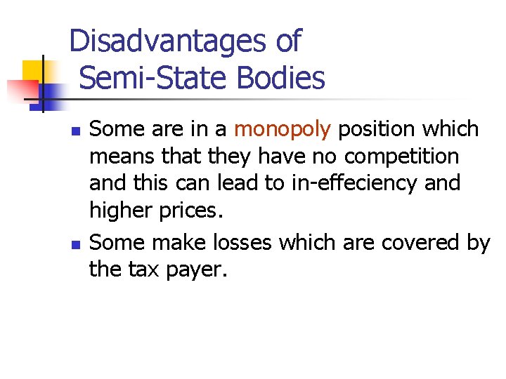 Disadvantages of Semi-State Bodies n n Some are in a monopoly position which means