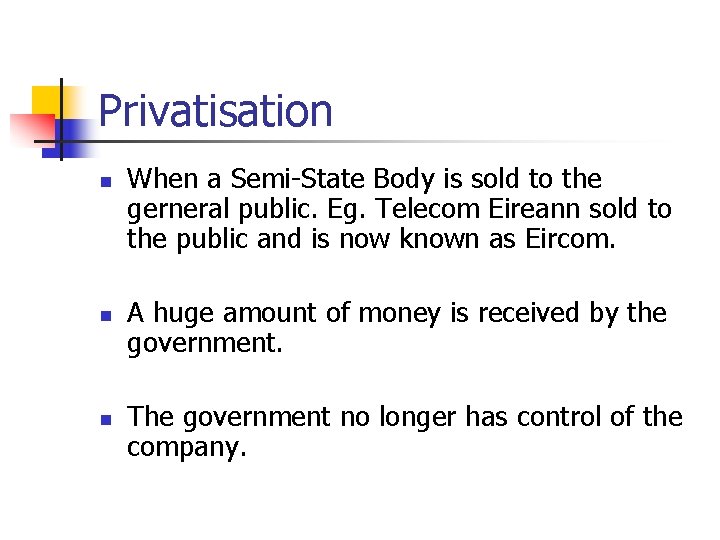 Privatisation n When a Semi-State Body is sold to the gerneral public. Eg. Telecom