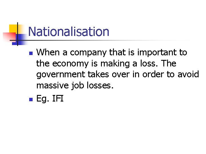 Nationalisation n n When a company that is important to the economy is making