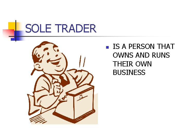 SOLE TRADER n IS A PERSON THAT OWNS AND RUNS THEIR OWN BUSINESS 