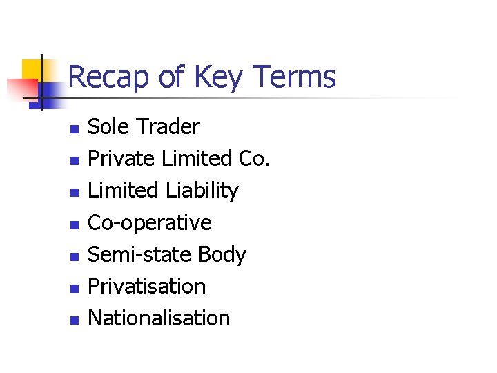 Recap of Key Terms n n n n Sole Trader Private Limited Co. Limited
