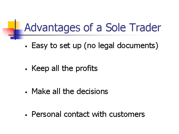 Advantages of a Sole Trader § Easy to set up (no legal documents) §