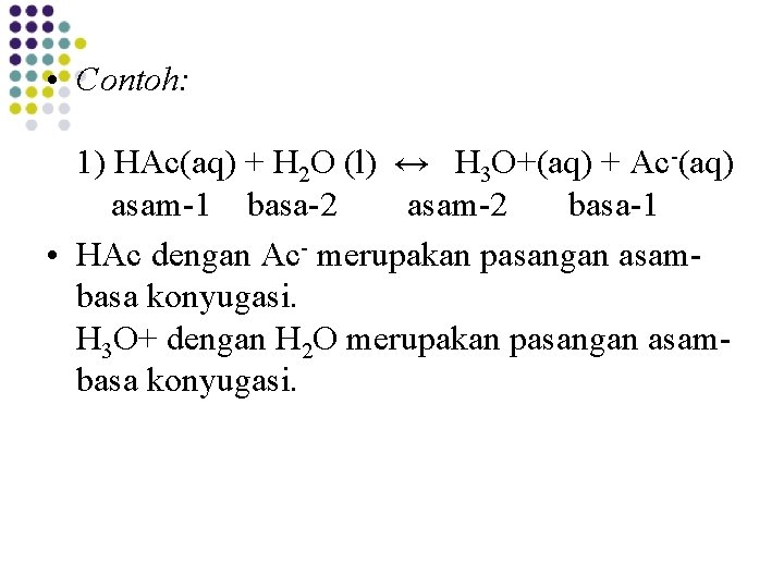• Contoh: 1) HAc(aq) + H 2 O (l) ↔ H 3 O+(aq) • Contoh: 1) HAc(aq) + H 2 O (l) ↔ H 3 O+(aq)