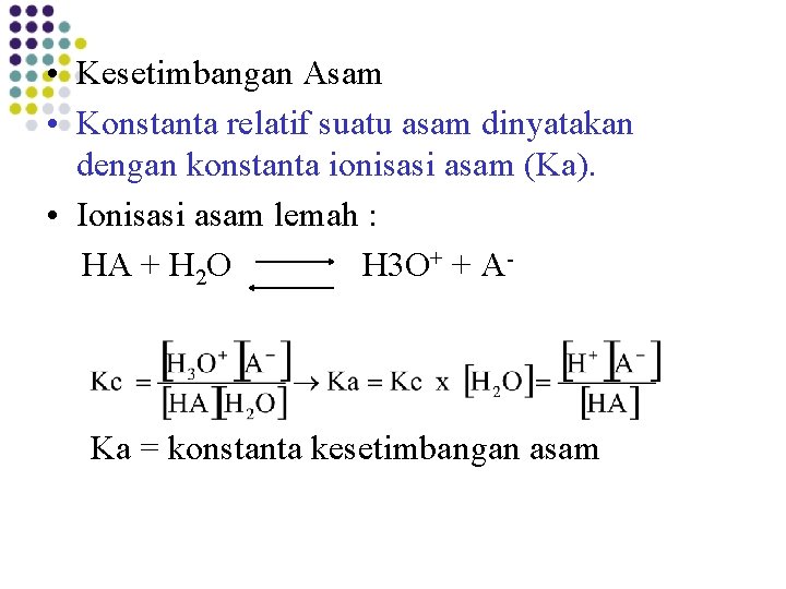  • Kesetimbangan Asam • Konstanta relatif suatu asam dinyatakan dengan konstanta ionisasi asam