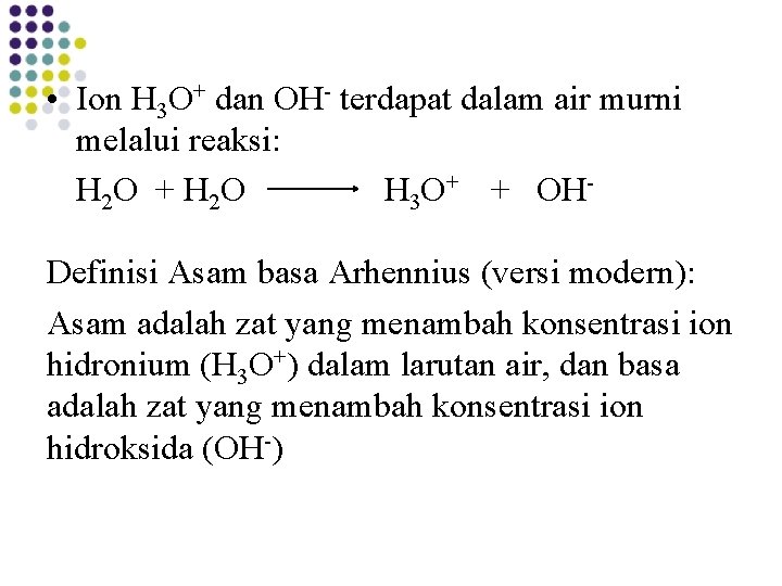  • Ion H 3 O+ dan OH- terdapat dalam air murni melalui reaksi: