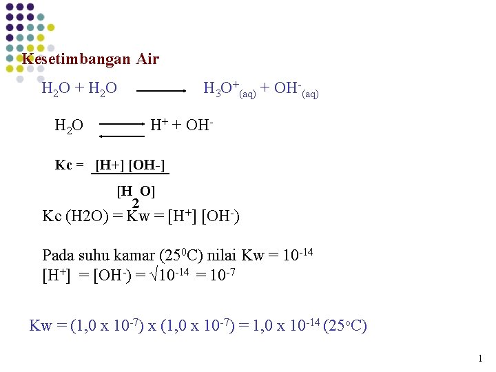 Kesetimbangan Air H 2 O + H 2 O H 3 O+(aq) + OH-(aq) Kesetimbangan Air H 2 O + H 2 O H 3 O+(aq) + OH-(aq)