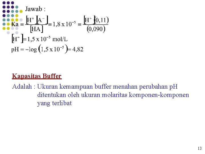 Jawab : Kapasitas Buffer Adalah : Ukuran kemampuan buffer menahan perubahan p. H ditentukan Jawab : Kapasitas Buffer Adalah : Ukuran kemampuan buffer menahan perubahan p. H ditentukan