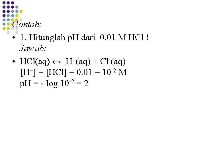 Contoh: • 1. Hitunglah p. H dari 0. 01 M HCl ! Jawab: •