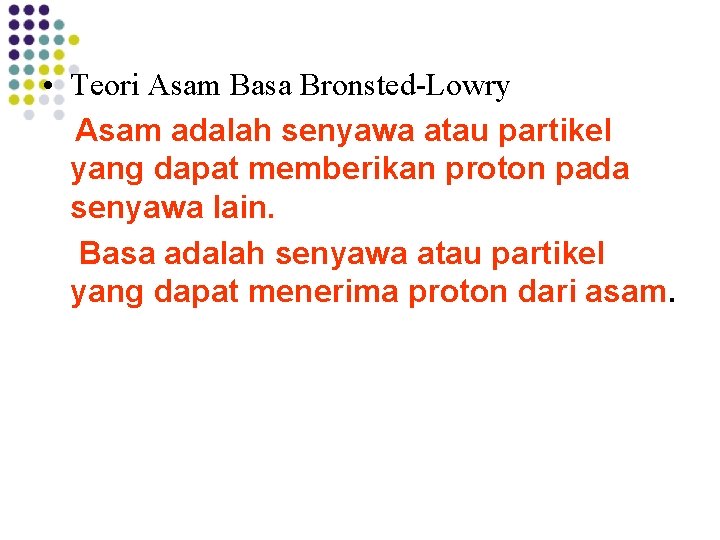  • Teori Asam Basa Bronsted-Lowry Asam adalah senyawa atau partikel yang dapat memberikan