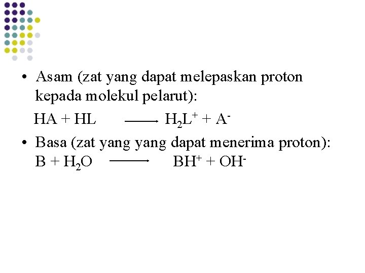  • Asam (zat yang dapat melepaskan proton kepada molekul pelarut): HA + HL