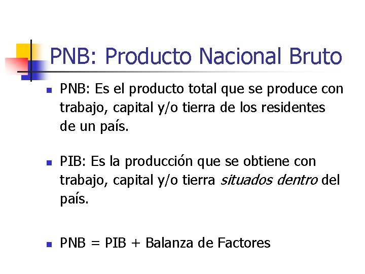 PNB: Producto Nacional Bruto n n n PNB: Es el producto total que se
