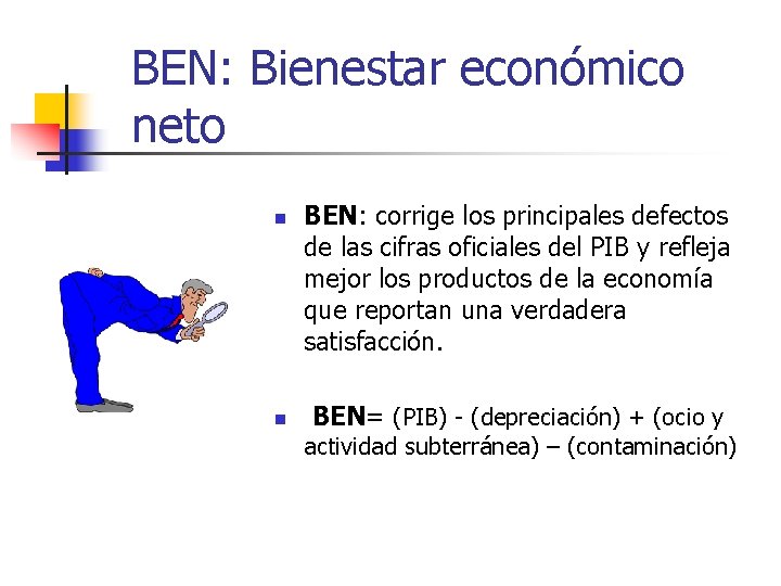 BEN: Bienestar económico neto n n BEN: corrige los principales defectos de las cifras