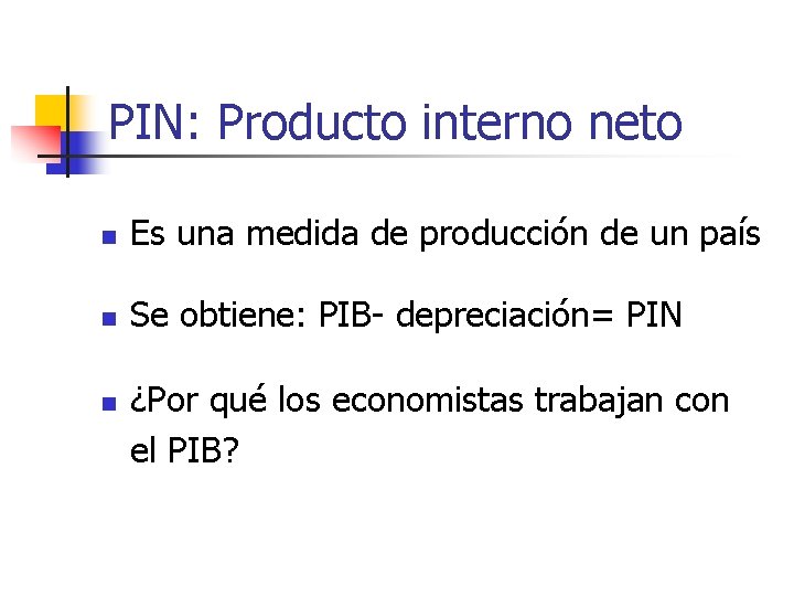 PIN: Producto interno neto n Es una medida de producción de un país n