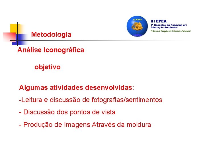 Metodologia Análise Iconográfica objetivo Algumas atividades desenvolvidas: -Leitura e discussão de fotografias/sentimentos - Discussão