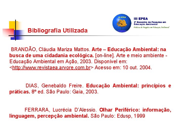 Bibliografia Utilizada BRANDÃO, Cláudia Mariza Mattos. Arte – Educação Ambiental: na busca de uma