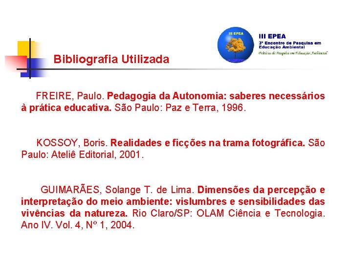 Bibliografia Utilizada FREIRE, Paulo. Pedagogia da Autonomia: saberes necessários à prática educativa. São Paulo: