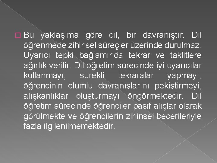 � Bu yaklaşıma göre dil, bir davranıştır. Dil öğrenmede zihinsel süreçler üzerinde durulmaz. Uyarıcı