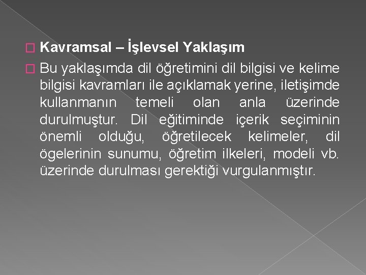 Kavramsal – İşlevsel Yaklaşım � Bu yaklaşımda dil öğretimini dil bilgisi ve kelime bilgisi
