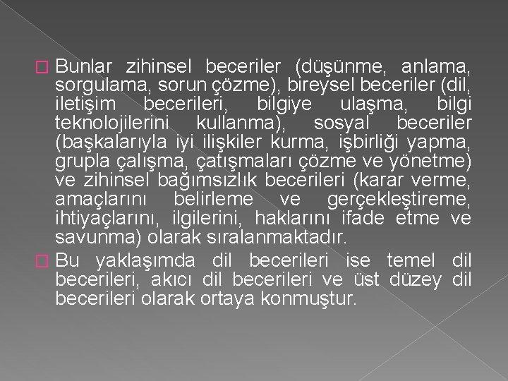 Bunlar zihinsel beceriler (düşünme, anlama, sorgulama, sorun çözme), bireysel beceriler (dil, iletişim becerileri, bilgiye