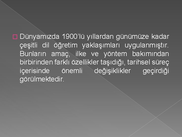 � Dünyamızda 1900’lü yıllardan günümüze kadar çeşitli dil öğretim yaklaşımları uygulanmıştır. Bunların amaç, ilke