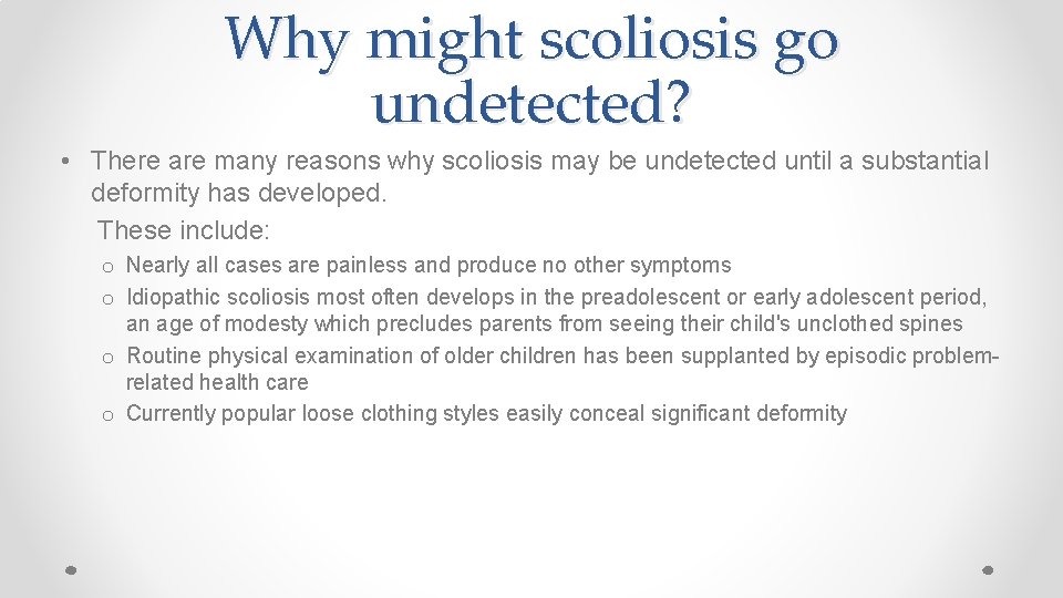 Why might scoliosis go undetected? • There are many reasons why scoliosis may be