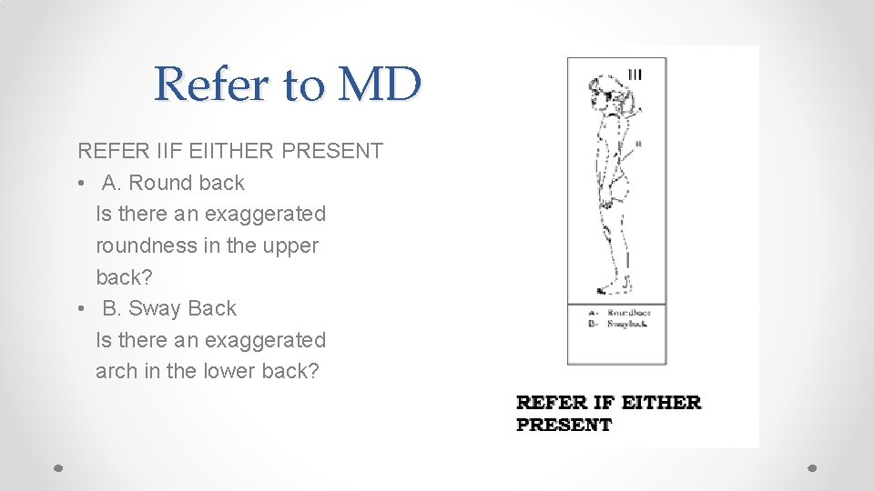 Refer to MD REFER IIF EIITHER PRESENT • A. Round back Is there an