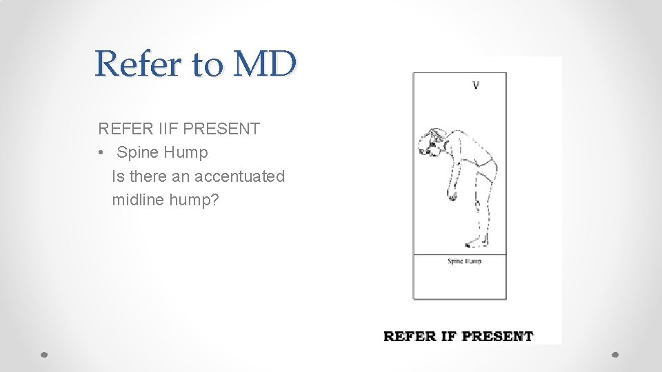 Refer to MD REFER IIF PRESENT • Spine Hump Is there an accentuated midline