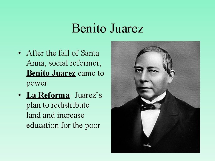 Benito Juarez • After the fall of Santa Anna, social reformer, Benito Juarez came