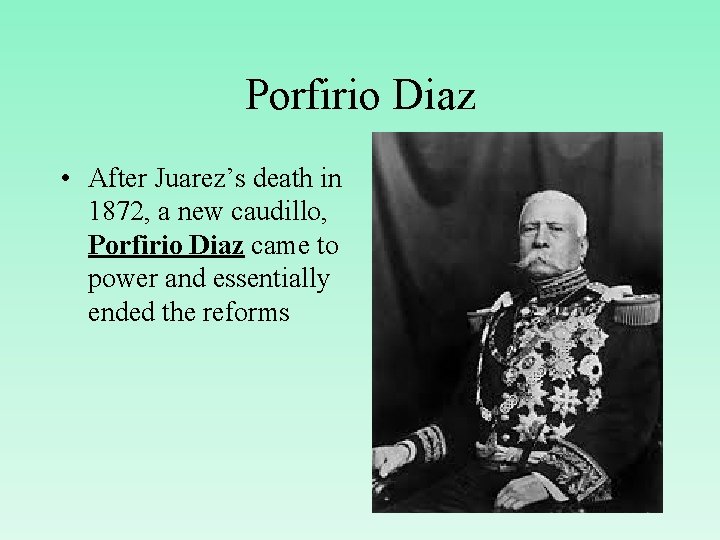 Porfirio Diaz • After Juarez’s death in 1872, a new caudillo, Porfirio Diaz came